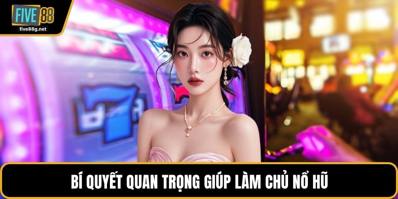 Bí quyết quan trọng giúp làm chủ nổ hũ