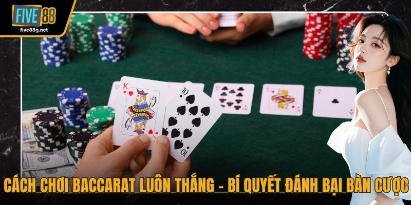 Cách chơi Baccarat luôn thắng