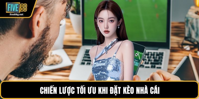 Chiến lược tối ưu khi đặt kèo nhà cái