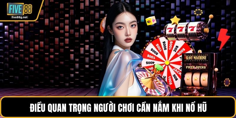 Điều quan trọng người chơi cần nắm khi nổ hũ