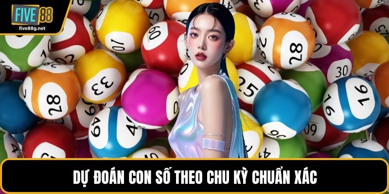 Dự đoán con số theo chu kỳ chuẩn xác