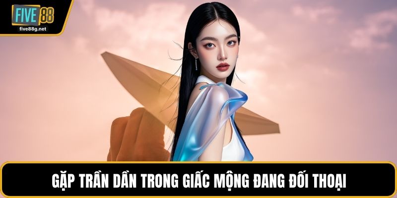 Gặp Trần Dần trong giấc mộng đang đối thoại