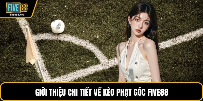 Giới thiệu chi tiết về kèo phạt góc FIVE88