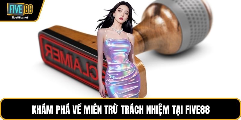 Khám phá về miễn trừ trách nhiệm tại FIVE88