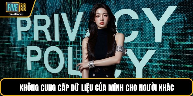 Không cung cấp dữ liệu của mình cho người khác