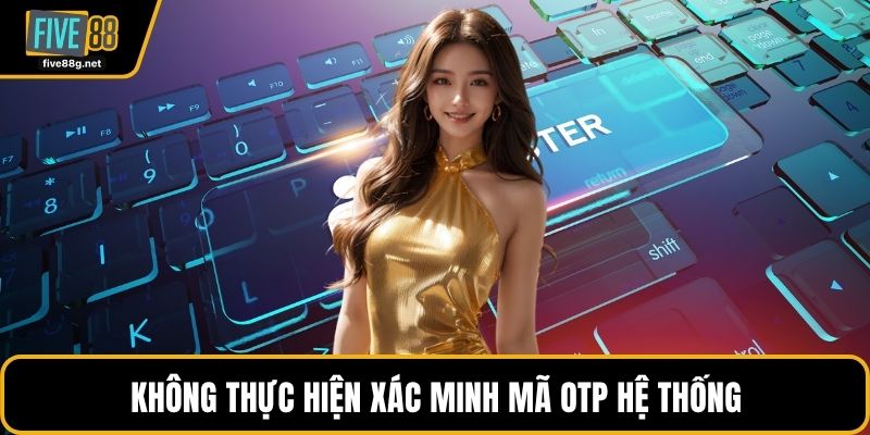 Không thực hiện xác minh mã OTP hệ thống