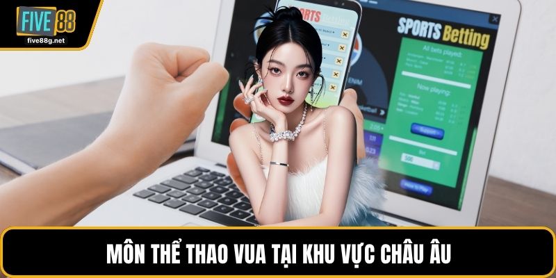 Môn thể thao vua tại khu vực châu Âu