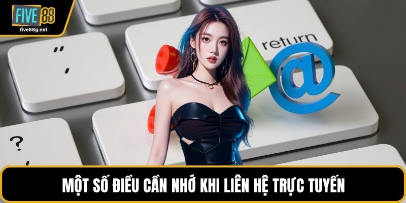 Một số điều cần nhớ khi liên hệ trực tuyến