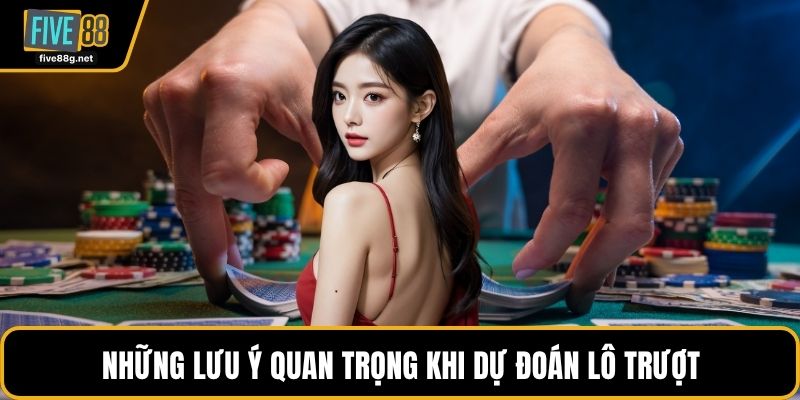 Những lưu ý quan trọng khi dự đoán lô trượt
