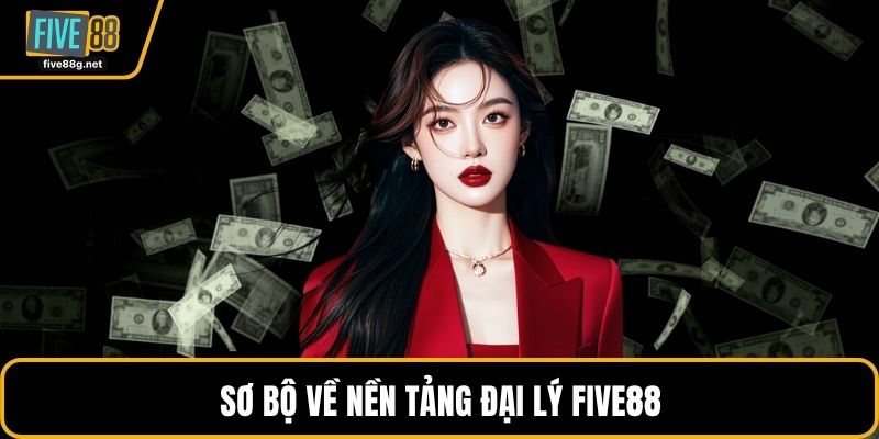 Sơ bộ về nền tảng đại lý FIVE88