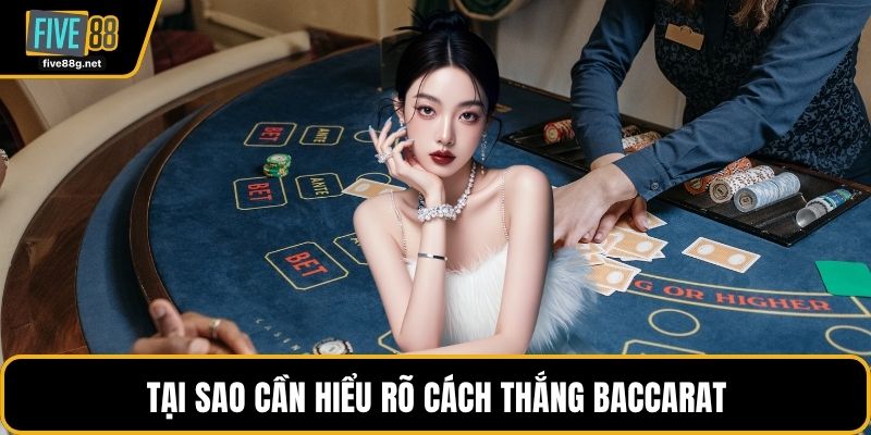 Tại sao cần hiểu rõ cách thắng Baccarat