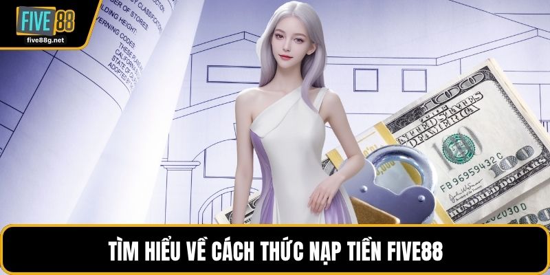 Tìm hiểu về cách thức nạp tiền FIVE88