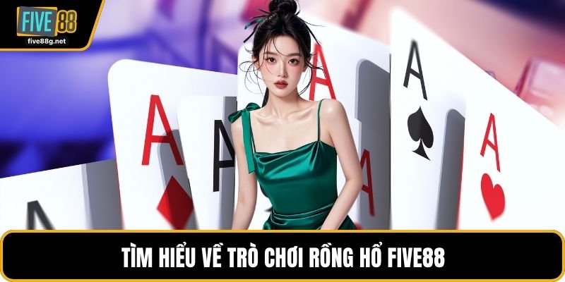 Tìm hiểu về trò chơi rồng hổ FIVE88