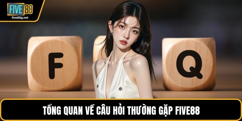 Tổng quan về câu hỏi thường gặp FIVE88