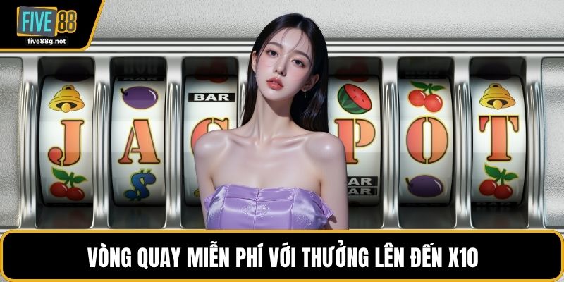 Vòng quay miễn phí với thưởng lên đến x10